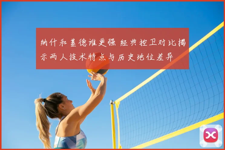 纳什和基德谁更强 经典控卫对比揭示两人技术特点与历史地位差异