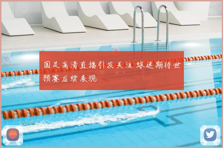 国足高清直播引发关注 球迷期待世预赛后续表现