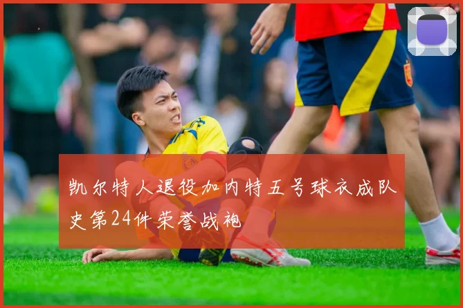 凯尔特人退役加内特五号球衣成队史第24件荣誉战袍