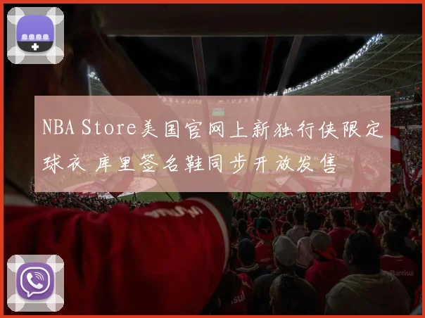 NBA Store美国官网上新独行侠限定球衣 库里签名鞋同步开放发售