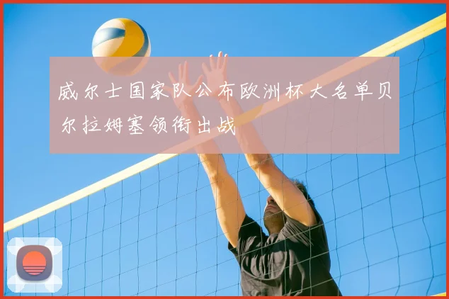 威尔士国家队公布欧洲杯大名单贝尔拉姆塞领衔出战