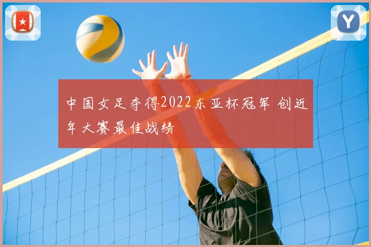 中国女足夺得2022东亚杯冠军 创近年大赛最佳战绩