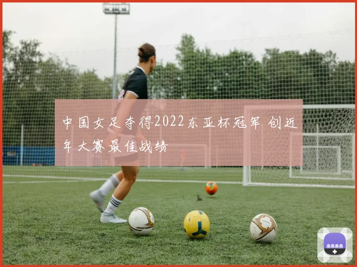 中国女足夺得2022东亚杯冠军 创近年大赛最佳战绩