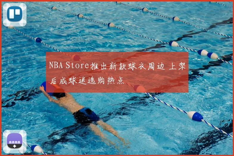 NBA Store推出新款球衣周边 上架后成球迷选购热点